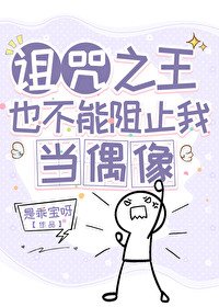（综漫同人）诅咒之王也不能阻止我当偶像